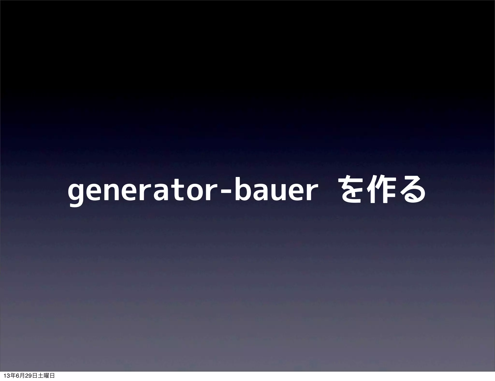generator-bauer を作る
13年6月29日土曜日
 
