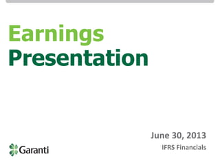 Investor Relations / IFRS Earnings Presentation 1H 13
Investor Relations / IFRS Earnings Presentation 1H 13
June 30, 2013
IFRS Financials
Earnings
Presentation
 
