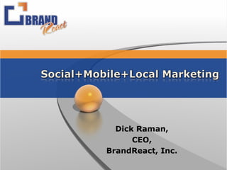 Dick Raman,
CEO,
BrandReact, Inc.
 