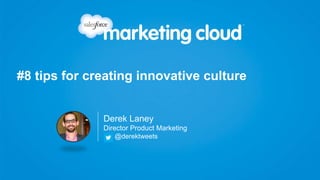 #8 tips for creating innovative culture
Derek Laney
Director Product Marketing
@derektweets
 