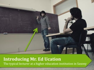 Introducing Mr. Ed Ucation
The typical lecturer at a higher education institution in Saxony
 