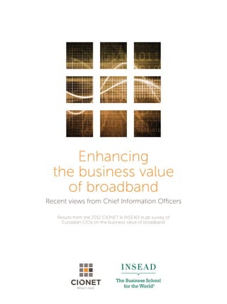 Enhancing
the business value
of broadband
Recent views from Chief Information Officers
Results from the 2012 CIONET & INSEAD eLab survey of
European CIOs on the business value of broadband
What’s next.
 