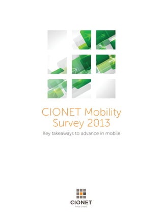 What’s next.
CIONET Mobility
Survey 2013
Key takeaways to advance in mobile
 