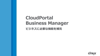 CloudPortal
Business Manager
ビジネスに必要な機能を補完
 