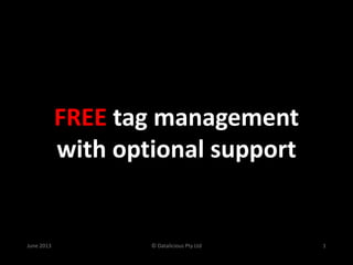 FREE tag management
with optional support

June 2013

© Datalicious Pty Ltd

1

 