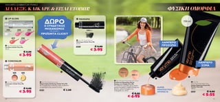 ΧΑΛΑΡΟ ΣΑΒΒΑΤΟΚΥΡΙΑΚΟ
ΔΙΑΛΕΞΕ, ΚΛΙΚΑΡΕ & ΕΙΣΑΙ ΕΤΟΙΜΗ!                                                                                                                                                                                                               ΦΥΣΙΚΗ ΟΜΟΡΦΙΑ
                                                                                                                                            Το μοντέλο φοράει: Μάσκαρα Clickit 20435 Black / Κρέμα Σώματος Peach Me Perfect Body Glow 24267.




                                                                  ΔΩΡΟ
 LIP GLOSS                                                                                             ΜΑΣΚΑΡΑ
                                                                                                                                                                                                                                                    150 ml
                                                                  Ο ΣΥΝΔΕΤΙΚΟΣ
    20522                  20523               20525
                                                                  ΜΗΧΑΝΙΣΜΟΣ                                         20435 Black
Clear Shimmer             Baby Pink           Raspberry                 ΜΕ ΚΑΘΕ 2
                                                           ΠΡΟΪΟΝΤΑ CLICKIT
                23086             20524
                Coral            Neon Pink
                                                                                                        Very Me Clickit Mascara
                                                                                                       Μάσκαρα Clickit Very Me
                                                                                                       3, 5 ml.
                                                                                                                                                                                                                                          ΛΑΜΠΕΡΟ
 Very Me Clickit Lip Gloss
                                                                                                       20435                       € 6.00                                                                                                 ΠΡΟΣΩΠΟ
                                                                                                                            € 3.95
Lip Gloss Clickit Very Me
3, 5 ml.

                                         € 6.00
                              € 3.95
 CONCEALER
                                                                                                                                                                                                                                                                      ΛΑΜΠΕΡΟ
                                                                                                                                                                                                                                                                        ΣΩΜΑ

                  21661               21662
                                                                                                                                                      20530 Dark
                   Pink                Gold
                                                                                                                                                                              20529 Light
                                                                                                                                                                                                                                                       
                                                                                                                                                                                                                            
                                                                                                                                             Very Me Peach Me Perfect Skin Glow
 Very Me Clickit Concealer                                Very Me Clickit Connector                                                       Ενυδατικό Κρεμώδες Gel με                                                                                         Very Me
Concealer Clickit Very Me                                 Μηχανισμός Σύνδεσης Clickit Very Me                                               Χρώμα για Λάμψη Very Me                                                                                          Peach Me Perfect Body Glow
3, 5 ml.                                                  Με το μηχανισμό σύνδεσης clickit συνδυάστε                                        Το ενυδατικό κρεμώδες gel με απαλό                                                                               Κρέμα Σώματος Peach Me
                                                          τα αγαπημένα σας προϊόντα clickit.                                                χρώμα προσφέρει ελαφριά κάλυψη και                                                   SUPER                       Perfect Very Me
                                         € 6.00                                                                                             φυσική, ροδακινή λάμψη στην                                                                                      150 ml.

                              € 3.95
                                                          20418                            € 1.00                                           επιδερμίδα σου. 30 ml.
                                                                                                                                                                                                                                 ΑΝΟΙΞΙΑΤΙΚΑ
                                                                                                                                                                                                                                 ΧΡΩΜΑΤΑ                     24267                € 9.00
                                                                                                                                                                              € 8.50
                                                                                                                                                                                                                                                                            € 5.55
                                                                                                                                                                      € 4.95
48                                                                                                                                                                                                                                                                                        49
 