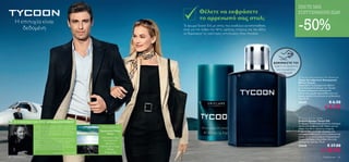 ZΗΣΤΕ ΜΙΑ
                                                                                                    Θέλετε να εκφράσετε                                                 ΕΠΙΤΥΧΗΜΕΝΗ ΖΩΗ!
                                                                                                    το αρρενωπό σας στυλ;
     H επιτυχία είναι
        δεδομένη
                                                                                         To άρωμα Tycoon Edt, με νότες που αναδύουν αυτοπεποίθηση,
                                                                                         είναι για τον άνδρα που θέτει υψηλούς στόχους και που θέλει
                                                                                         να δημιουργεί τις καλύτερες εντυπώσεις όπου πηγαίνει.
                                                                                                                                                                        -50%

                                                                                                                                                       ΔΟΚΙΜΑΣΤΕ ΤΟ!
                                                                                                                                                       Τρίψτε τα προϊόντα
                                                                                                                                                         για να μυρίσετε
                                                                                                                                                            το άρωμα!
                                                                                                                               
                                                                                                                                                                         Tycoon Anti-perspirant 24h Deodorant
                                                                                                                                                                        24ωρο Αντιιδρωτικό Αποσμητικό
                                                                                                                                                                        Roll-on Tycoon
                                                                                                                                                                        Αποκτήστε τη σιγουριά που θέλετε
                                                                                                                                                                        με το αινιγματικό άρωμα του Tycoon.
                                                                                                                                                                        To αποτελεσματικό αποσμητικό
                                                                                                                                                                        roll-on σας χαρίζει φρεσκάδα ώστε να
                                                                                                                                                                        συγκεντρώνεστε με άνεση στις δουλειές
                                                                                                                                                                        σας. 50 ml.
                                                                                                                                                                       25049                       € 6.50
                                                                                                                                                                                                € 3.25

                                                                                                                                                                         Tycoon Eau de Toilette
                                                                                                                                                                        Ανδρικό Άρωμα Tycoon Edt
    Η ΕΜΠΝΕΥΣΗ ΤΟΥ ΑΡΩΜΑΤΟΠΟΙΟΥ                                                                                                                                         To άρωμα Tycoon που αποπνέει σιγουριά
                 Δημιούργησα αυτό το άρωμα καθώς αναπωλούσα            Τύπος αρώματος:                                                                                  και αυτοπεποίθηση είναι τέλειο για τον
                 ένα ταξίδι στη Honolulu. Όταν προσγειώθηκα ο αέρας                                                                                                     άνδρα που θέτει υψηλούς στόχους.
                 ήταν πυκνός, γεμάτος νότες από τη μυρωδιά του        Αρωματικές Νότες                                                                                  Η φρεσκάδα, η υποψία αλμύρας του
                 ωκεανού. Για να δημιουργήσω μία παρόμοια αίσθηση
                 στις νότες κορυφής συνδύασα θαλάσσιες νότες με            Ξύλου                                                                                        ωκεανού, οι φλογερές νότες ηλιόλουστης
                 σαλικυλικές πτυχές.
                                                                       Θαλασσινή Αύρα                                                                                   αύρας και οι νότες μαύρου κεχριμπαριού
                 Ο αεροδιάδρομος ήταν καυτός και φαντάστηκα μία                                                                                                         δίνουν την αύρα ενός άνδρα που είναι
                 βάση για το άρωμα από νότες μαύρου κεχριμπαριού        του Ειρινικού
                 και vetiver – η οποία έχει μία αίσθηση καπνού.                                                                                                         γεννημένος ηγέτης. 75 ml.
                                                                          Ωκεανού,
                 Πρόσθεσα διακριτικές νότες δέρματος για να του
                 προσδώσω μία πολύ σέξι αίσθηση που παραπέμπει        Ηλιόλουστη Αύρα,                                                                                  25048                     € 37.00
                                                                           Μαύρο
                                                                                                                                                                                             € 18.95
                 στο “Δερμάτινο Jacket της Αεροπορίας”.

                                        Αρωματοποιός, Alexis Dadier      Κεχριμπάρι
64 Για Εκείνον                                                                                                                                                                                Για Εκείνον 65
 