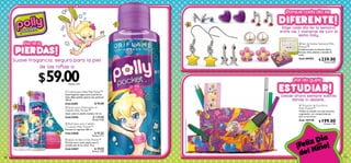 ¡Porque cada día es

                                                                                                            1                                                  5       DIFERENTE!
                                                                                                                                                                        Elige cada día de la semana
                                                                                                                                                                       entre las 7 maneras de lucir el
                                                                                                                                                                                 estilo Polly.

                       ¡No te lo                                                                                                                                                 ቦ Set de Aretes Semanal Polly


            PIERDAS!
                                                                                                                                                                                 Pocket™
                                                                                                                                                                                 Confeccionados en aleación blanca,
                                                                                                                                                                                 bronce, vidrio, plástico y esmalte de
                                                                                                                                                                                 color.

         Suave fragancia, segura para la piel                                                                                                                                    Cód.105955            $ 239.00
                                                                                                                                                                                                             Puntos: 8.93

                   de las niñas a

                                        $59.00                                                                                                                         ¡Porque cada día es
                                                                                                                                                                            ¡Así da gusto

                                                                                                                                                                       ESTUDIAR!
                                                                 Puntos: 4.41



                             3                                ቢ Colonia para Niñas Polly Pocket™
                                                              Suave fragancia, segura para la piel de las
                                                              niñas. ¡Ellas también quieren usar perfume!                                                              Desde ahora siempre sabrás
                                                              100 ml.                                                                                                       dónde lo dejaste...
                                                              Cód.23565               $ 95.00
           2                                                  ባ Spray para Desenredar el
                                                                                                                                                                                 ቧ Estación de Escritorio
                                                                                                                                                                                 Polly Pocket™
                                                              Cabello Polly Pocket™
                                                              Úsalo sobre el cabello húmedo. 125 ml.                                                               6             Ordena tu estudio con este atractivo
                                                                                                                                                                                 organizador con compartimentos
                                                              Cód.23556                       $ 129.00                                                                           para tu escritorio.

                                                                                                                                                                                                       $ 199.00
                                                                                            Puntos: 9.65                                                                         Cód. 107195




                                                                                                                Estación de Escritorio no incluye accesorios
                                                              ቤ Shampoo  para Cabello                                                                                                                        Puntos: 7.44
                                                              y Cuerpo Polly Pocket™
                                                              Fórmula sin lágrimas. 200 ml.
                                                          4   Cód.23046                        $ 95.00


                                                                                                                                                                                     z Día!
                                                                                            Puntos: 7.11




                                                                                                                                                                                ¡Feli Niño
                                                              ብ Jabón en Barra Polly Pocket™
                                                              Fórmula extra suave, segura para la
                                                              sensible piel de los niños. 75 g.



                                                                                                                                                                                 del
                                                              Cód.23047                        $ 49.00
                                                                                            Puntos: 3.66

98   © 2013 Mattel, Inc. Todos los derechos reservados.                                                                                                                                                                     99
 