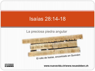La preciosa piedra angular
Isaías 28:14-18
www.nuevavida.ch/www.neuesleben.ch
 