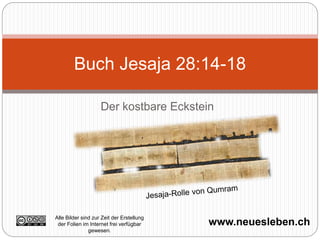 Der kostbare Eckstein
Buch Jesaja 28:14-18
www.neuesleben.ch
Alle Bilder sind zur Zeit der Erstellung
der Folien im Internet frei verfügbar
gewesen.
 