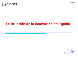 Juan Mulet
Cotec
11 de junio de 2013
La situación de la innovación en España
 