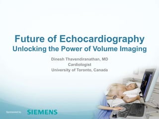 Sponsored by
Future of Echocardiography
Unlocking the Power of Volume Imaging
Dinesh Thavendiranathan, MD
Cardiologist
University of Toronto, Canada
 