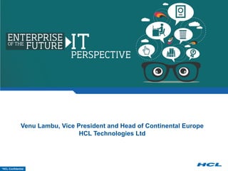 *HCL Confidential
Venu Lambu, Vice President and Head of Continental Europe
HCL Technologies Ltd
 