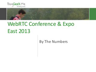 WebRTC Conference & Expo
East 2013
By The Numbers
 