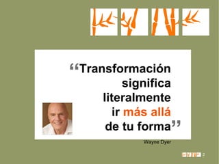 “

Transformación
significa
literalmente
ir más allá
de tu forma

”

Wayne Dyer

2

 