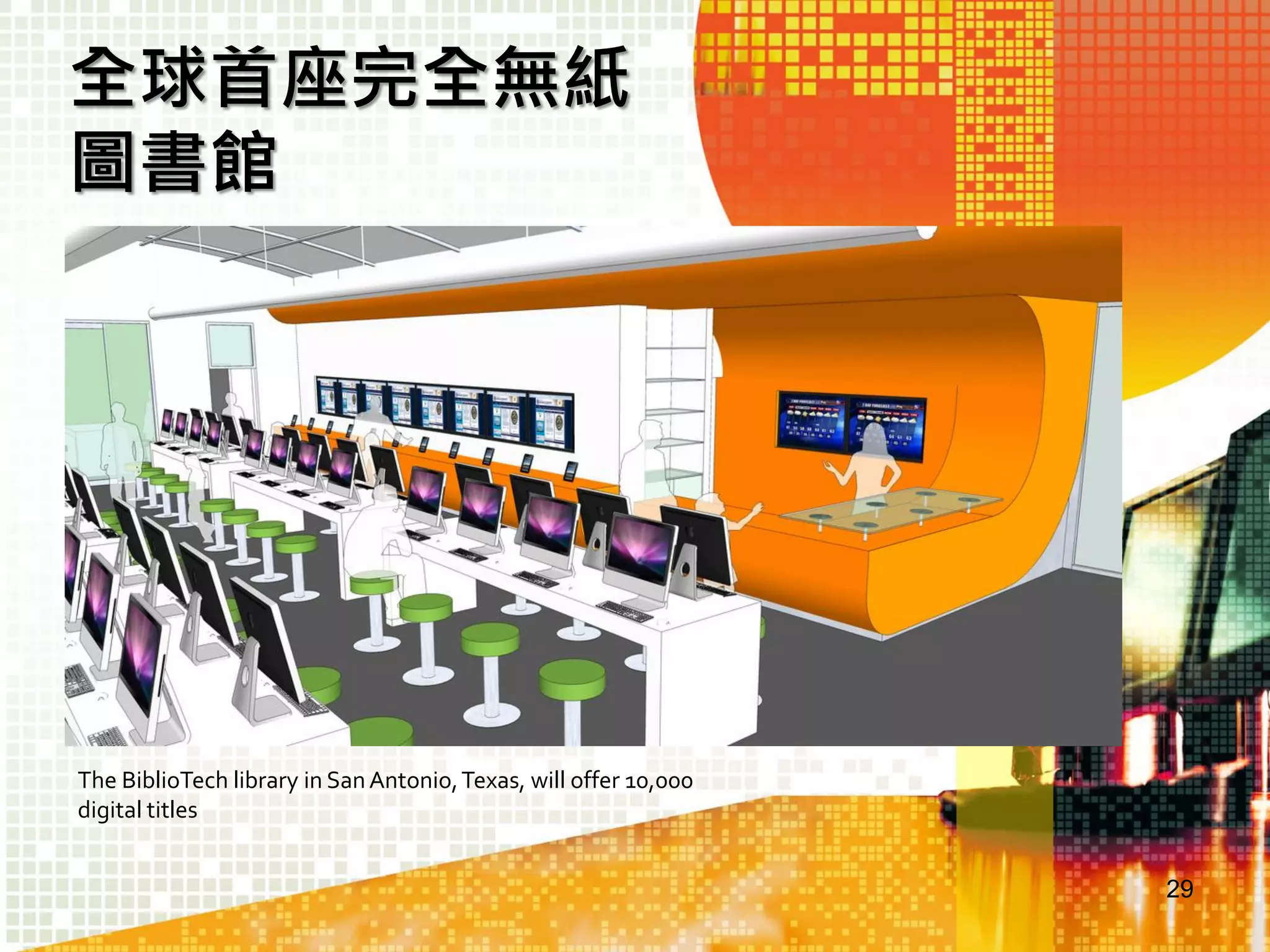 全球首座完全無紙
圖書館

The BiblioTech library in San Antonio, Texas, will offer 10,000
digital titles
29

 