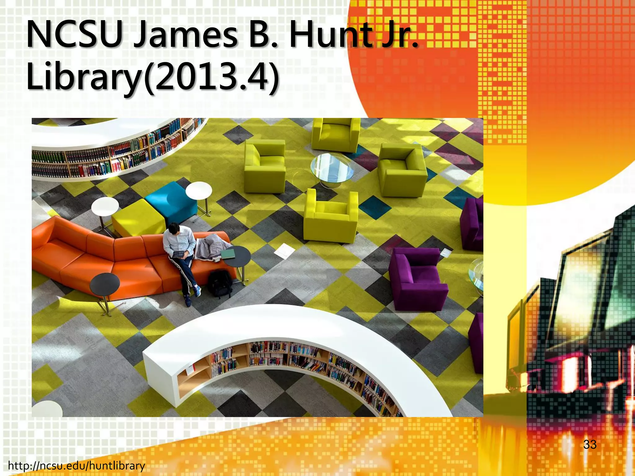 NCSU James B. Hunt Jr.
Library(2013.4)

33
http://ncsu.edu/huntlibrary

 