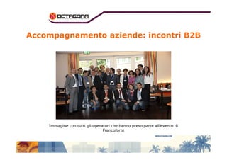 Accompagnamento aziende: incontri B2B 
Immagine con tutti gli operatori che hanno preso parte all’evento di 
Francoforte 
 