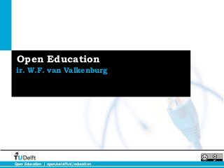 Open Education | open.tudelft.nl/education
Open Education
ir. W.F. van Valkenburg
 