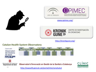 12
www.opimec.org/
http://kronikgune.org/
http://www20.gencat.cat/portal/site/canalsalut
Catalan Health System Observatory
 