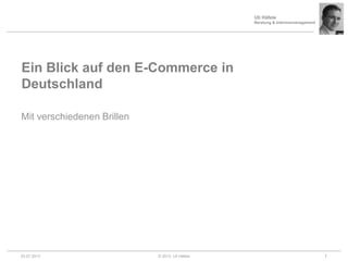 Uli Häfele
Beratung & Interimsmanagement
Ein Blick auf den E-Commerce in
Deutschland
Mit verschiedenen Brillen
03.07.2013 © 2013, Uli Häfele 1
 