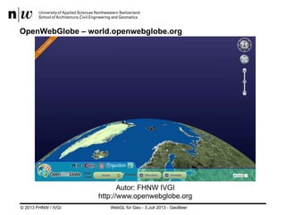 OpenWebGlobe – world.openwebglobe.org

Autor: FHNW IVGI
http://www.openwebglobe.org
© 2013 FHNW / IVGI

WebGL für Geo - 3....