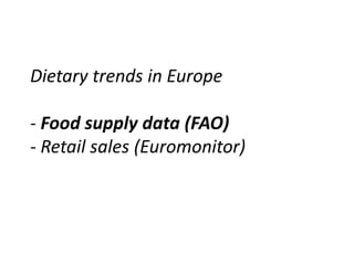 Dietary trends in Europe
- Food supply data (FAO)
- Retail sales (Euromonitor)
 