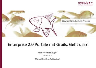 Enterprise 2.0 Portale mit Grails. Geht das?
Java Forum Stuttgart
04.07.2013
Manuel Breitfeld, Tobias Kraft
 