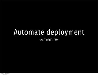 Automate deployment
for TYPO3 CMS
Freitag, 5. Juli 13
 
