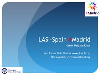 LASI-Spain eMadrid
Carlos Delgado Kloos
Univ. Carlos III de Madrid, www.it.uc3m.es
Red eMadrid, www.emadridnet.org
 