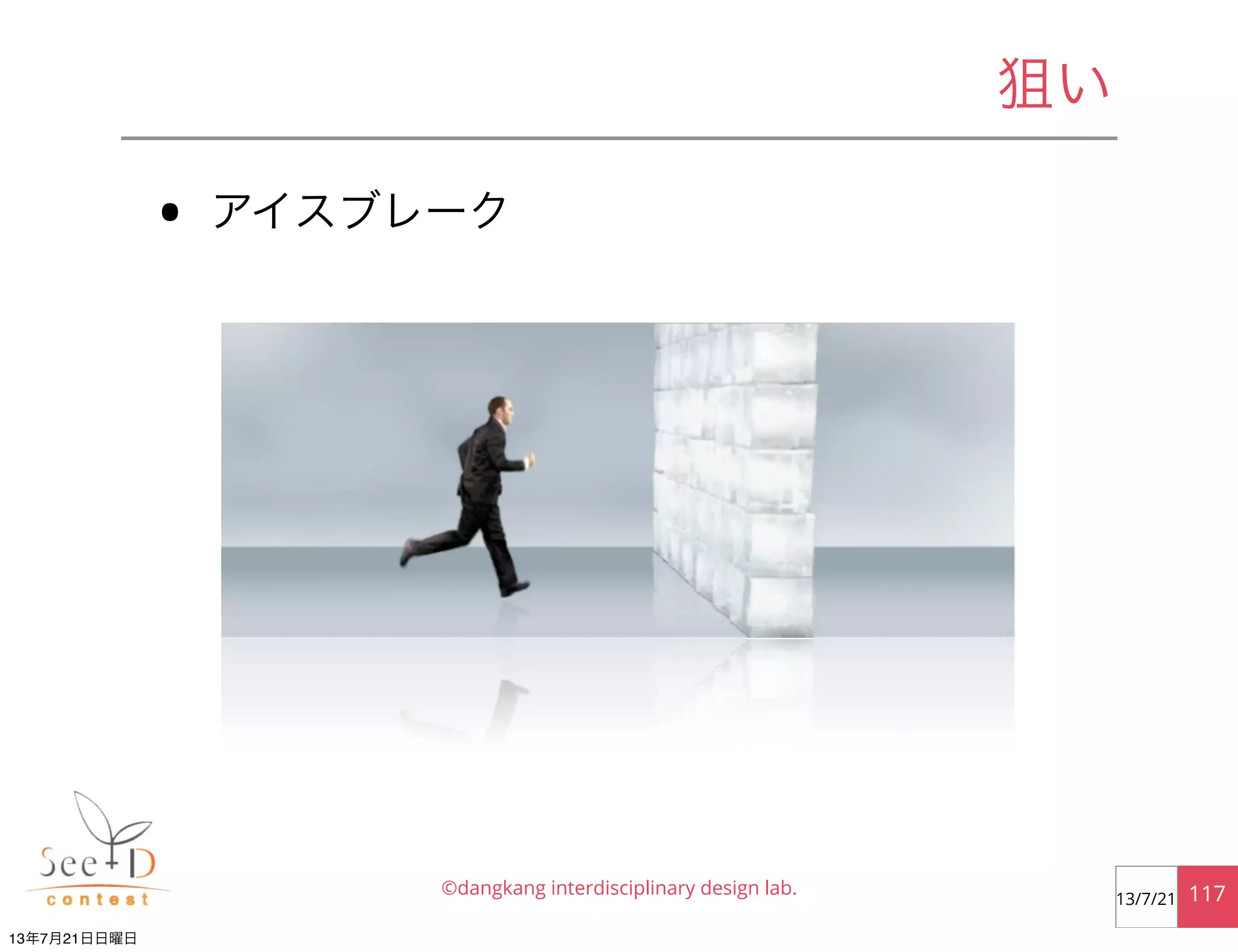 狙い
• アイスブレーク
©dangkang interdisciplinary design lab. 11713/7/21
13年7月21日日曜日
 