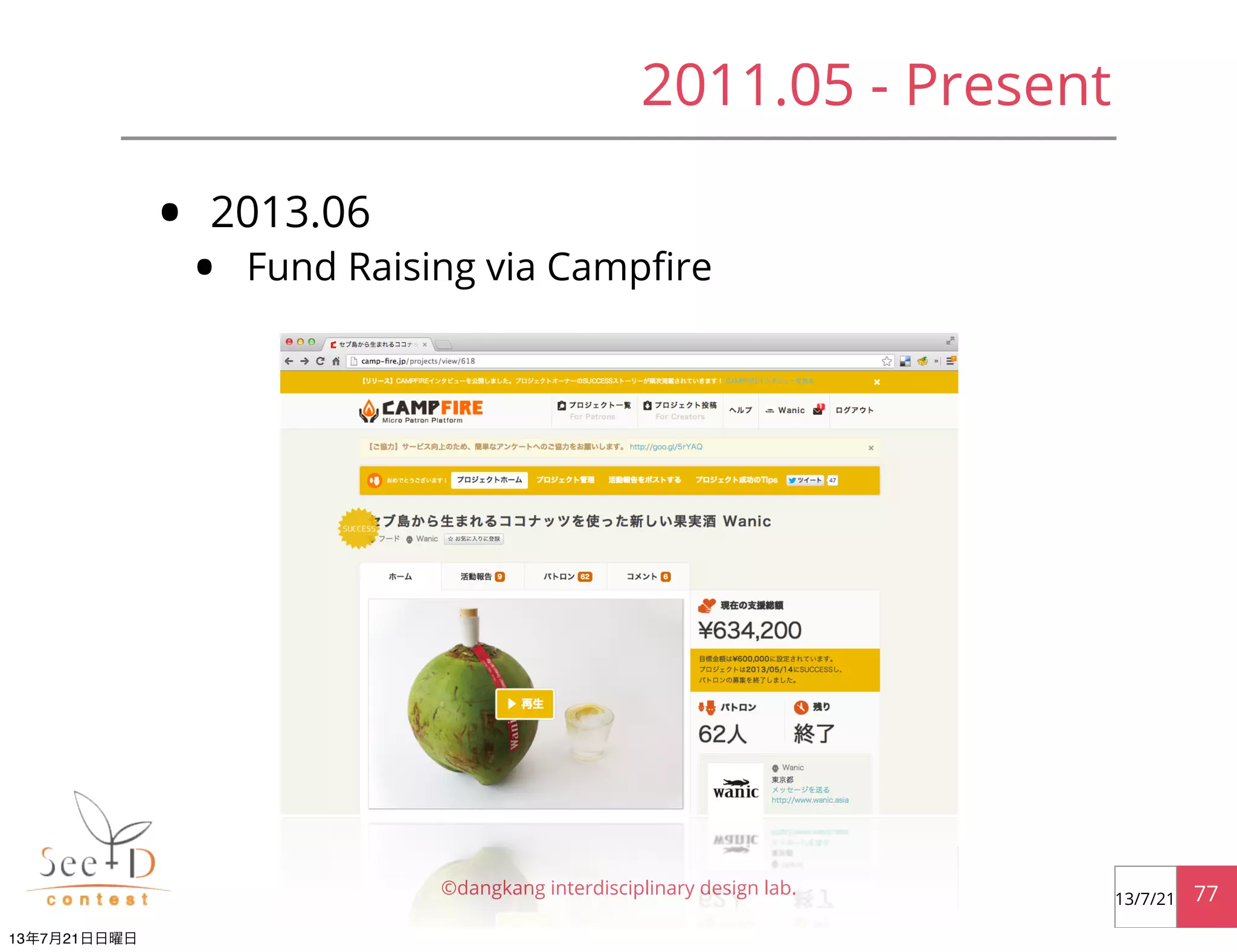 • 2013.06
• Fund Raising via Campﬁre
©dangkang interdisciplinary design lab. 7713/7/21
2011.05 - Present
13年7月21日日曜日
 