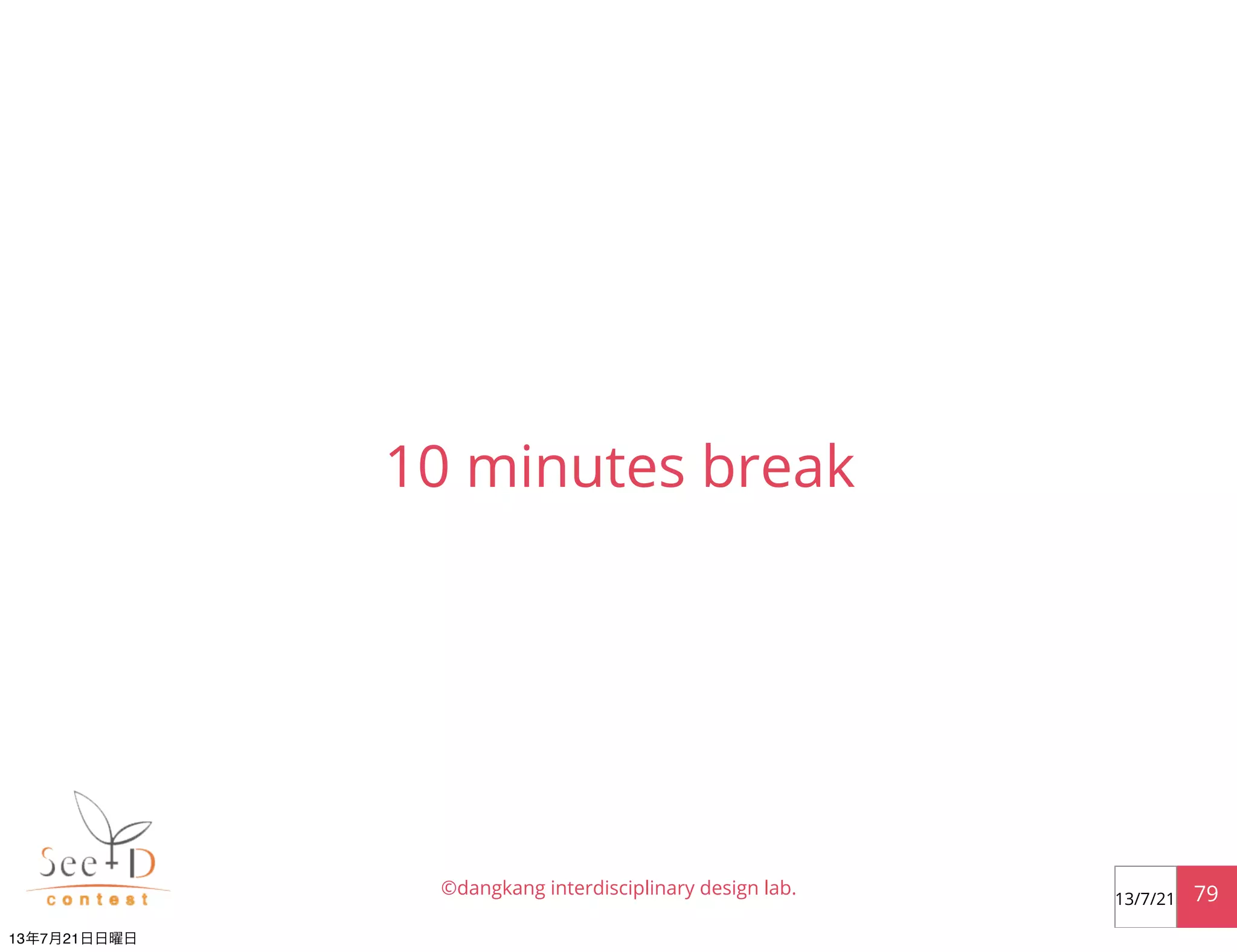 10 minutes break
©dangkang interdisciplinary design lab. 7913/7/21
13年7月21日日曜日
 