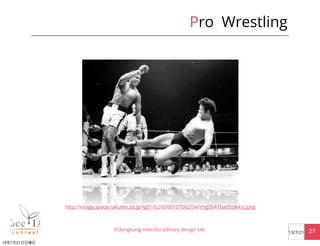 Pro Wrestling
©dangkang interdisciplinary design lab. 2713/7/21
http://image.space.rakuten.co.jp/lg01/62/0000107562/34/img...