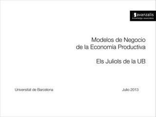 Modelos de Negocio
de la Economía Productiva

Els Juliols de la UB 
Universitat de Barcelona Julio 2013
 