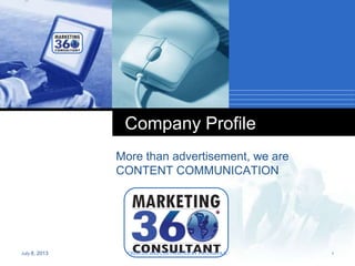 Company
LOGO
Company Profile
More than advertisement, we are
CONTENT COMMUNICATION
July 8, 2013 1CREATED AND COPYWRITED BY PATCHAYA S.
 