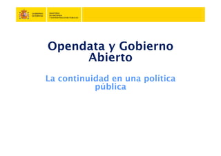 O d G biOpendata y Gobierno
AbiertoAbierto
La continuidad en una políticaLa continuidad en una política
pública
 