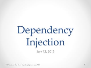 Dependency 
Injection 
July 12, 2013 
© TalentSoft – Deep Dives – Dependency Injection – Julien PLEE 
 