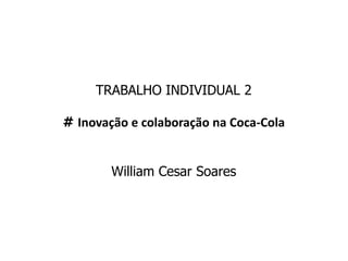 TRABALHO INDIVIDUAL 2
# Inovação e colaboração na Coca-Cola
William Cesar Soares
 