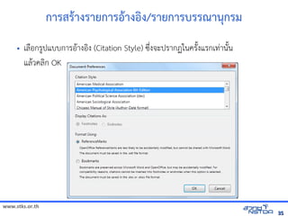 www.stks.or.th
3535
การสัมมนาเชิงปฏิบัตร+างรายการอ+างอง/รายการบรรณานกรม
• เลNอกร?ปแบบการอHางอIง (Citation Style) ซrbงจัดเก็บทรัะปรากฏในค้นข้อมูลทางอร7QงแรกเทBาน7Qน
แลHวค้นข้อมูลทางอลIก OK
 