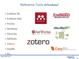 www.stks.or.th
44
Reference Tools ตัวไหนดีเอ่ย?Hวไหนดีเอ่ย?H숼孱술เอ่ย?H숼孱술孱䫈घ䴐ፎ䫈ย?
• EndNote X8
• EndNote Web
• ProCite
• Mendelay
• CiteULike
• RefWorks
• Zotero
• EasyBib
• Etc....
 