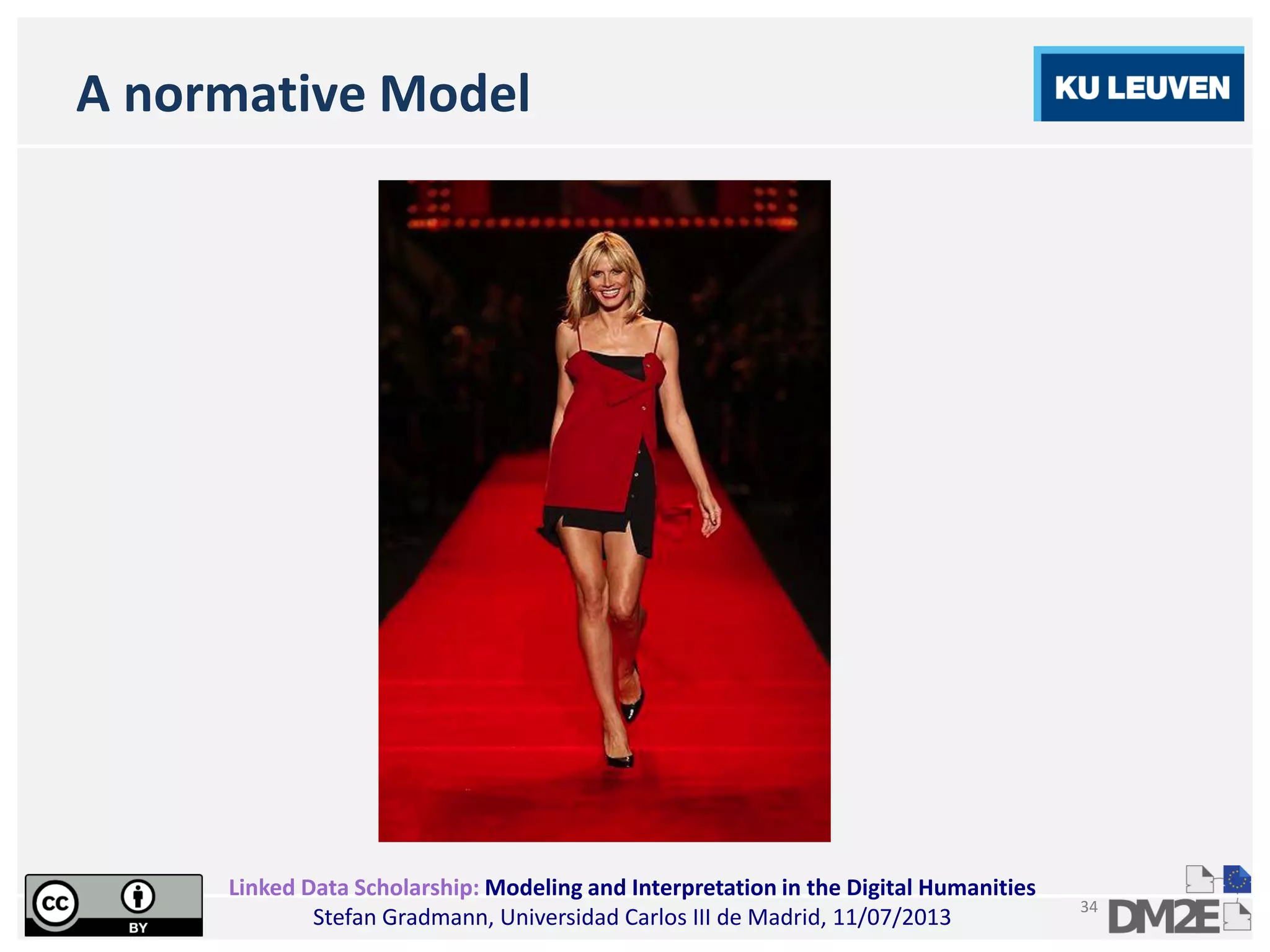 Linked Data Scholarship: Modeling and Interpretation in the Digital Humanities
Stefan Gradmann, Universidad Carlos III de Madrid, 11/07/2013
34
A normative Model
 