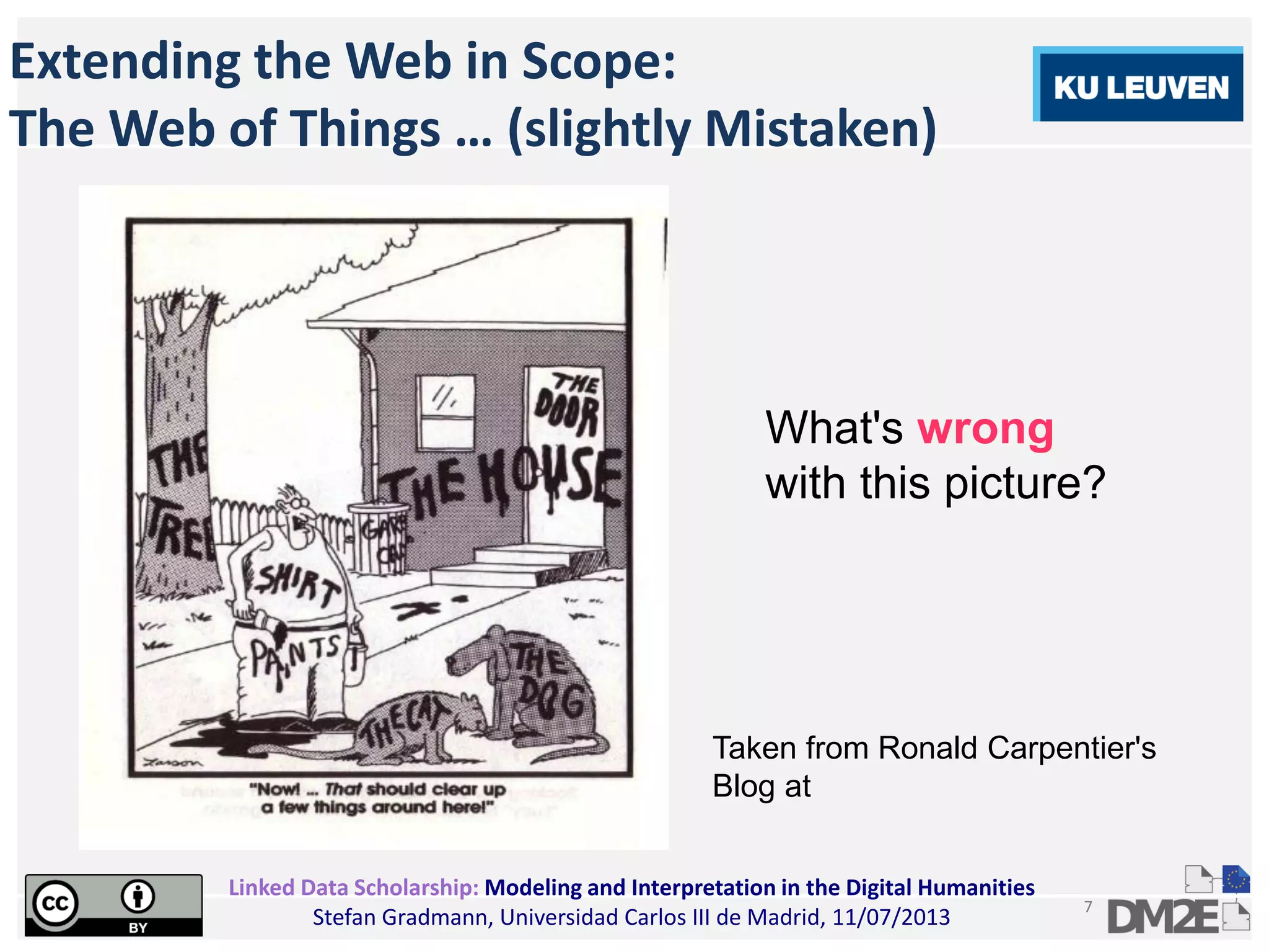 Linked Data Scholarship: Modeling and Interpretation in the Digital Humanities
Stefan Gradmann, Universidad Carlos III de Madrid, 11/07/2013
7
Extending the Web in Scope:
The Web of Things … (slightly Mistaken)
Taken from Ronald Carpentier's
Blog at
What's wrong
with this picture?
 