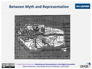 Linked Data Scholarship: Modeling and Interpretation in the Digital Humanities
Stefan Gradmann, Universidad Carlos III de Madrid, 11/07/2013
53
Between Myth and Representation
 