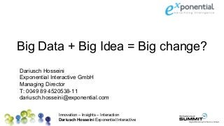 Innovation – Insights – Interaction
Dariusch Hosseini Exponential Interactive
Big Data + Big Idea = Big change?
Dariusch Hosseini
Exponential Interactive GmbH
Managing Director
T: 0049 89 4520538-11
dariusch.hosseini@exponential.com
 