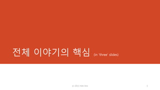 전체 이야기의 핵심 (in ‘three’ slides)
(c) 2013 Hoh Kim 2
 