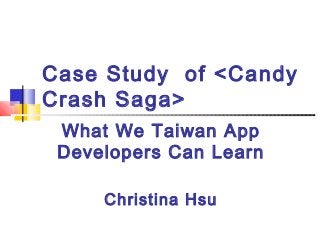 Case Study of <Candy
Crash Saga>
What We Taiwan App
Developers Can Learn
Christina Hsu
 