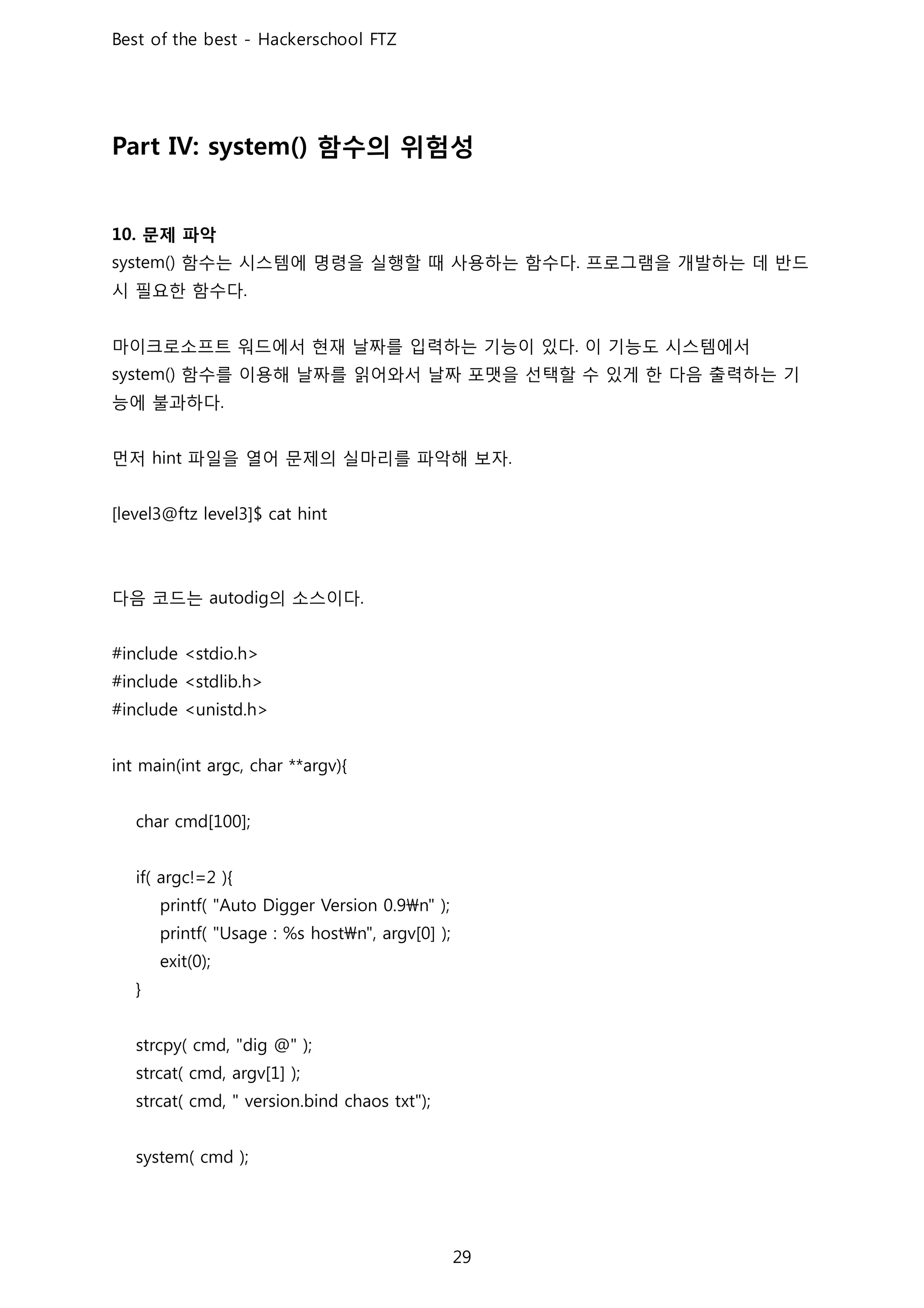 함수의 위험성
문제 파악
함수는 시스템에 명령을 실행할 때 사용하는 함수다 프로그램을 개발하는 데 반드
시 필요한 함수다
마이크로소프트 워드에서 현재 날짜를 입력하는 기능이 있다 이 기능도 시스템에서
함수를 이용해 날짜를 읽어와서 날짜 포맷을 선택할 수 있게 한 다음 출력하는 기
능에 불과하다
먼저 파일을 열어 문제의 실마리를 파악해 보자
다음 코드는 의 소스이다
 